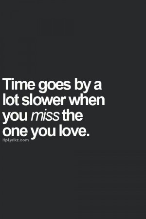 Time goes by a lot slower when you Miss The one you love.