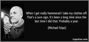 When I get really hammered I take my clothes off. That's a sure sign ...