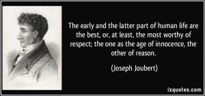... the one as the age of innocence, the other of reason. - Joseph Joubert