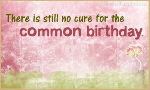There Is Still No Cure For The Common Birthday