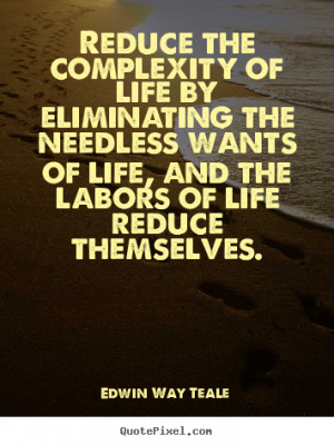 the complexity of life by eliminating the needless wants of life ...