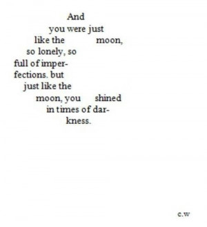 And you were just like the moon, so lonely, so low of imperfections ...