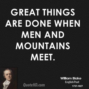 Great things are done when men and mountains meet.