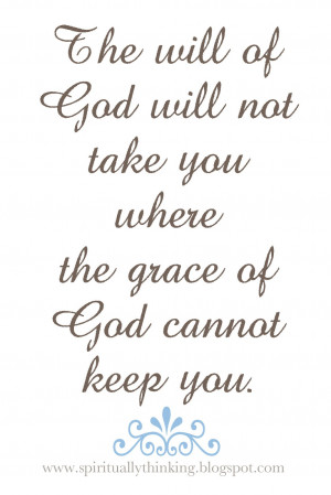 ... will of God will not take you where the grace of God cannot keep you