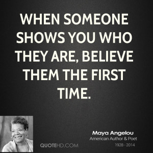 ... -angelou-maya-angelou-when-someone-shows-you-who-they-are-believe.jpg