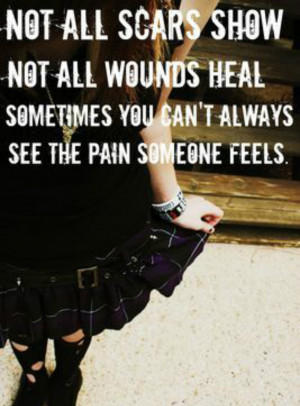 ... ALL WOUNDS HEAL, SOMETIMES YOU CAN'T SEE THE PAIN SOMEONE ELSE FEELS