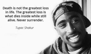 ... what dies inside while still alive. Never surrender. ― Tupac Shakur