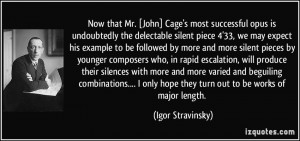 Now that Mr. [John] Cage's most successful opus is undoubtedly the ...