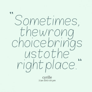 Quotes Picture: sometimes, the wrong choice brings us to the right ...