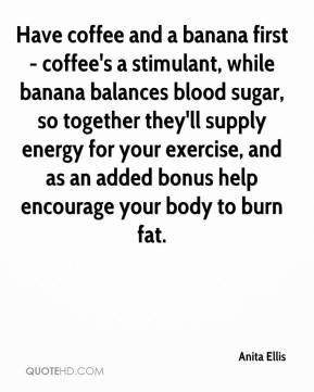 Have coffee and a banana first - coffee's a stimulant, while banana ...