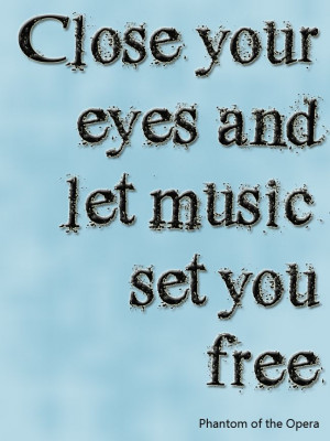 ... let the music set your free. - Phantom of the Opera #Theatre #Quote