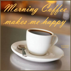 172330-Morning-Coffee-Makes-Me-Happy.jpg