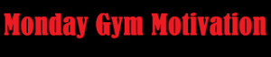 Monday Gym Motivation - Paving the Way to a Good Week in the Gym