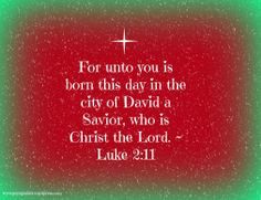 unto you is born this day in the city of David a Savior, who is Christ ...