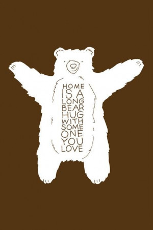 Home is a long bear hug with someone you love.