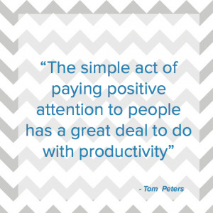 ... to people has a great deal to do with productivity” – Tom Peters
