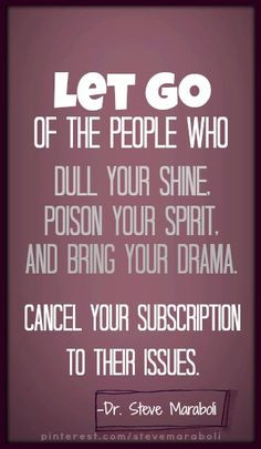 ... drama. Cancel your subscription to their issues. - Dr. Steve Maraboli