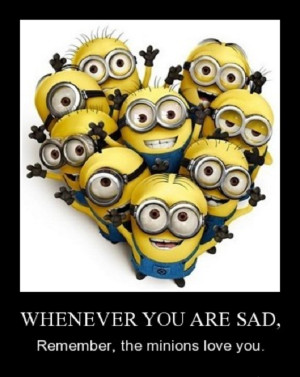 Whenever you are sad, remember, the minions love you