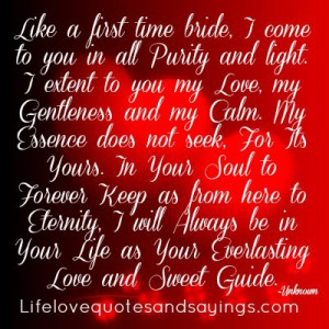 Like a first time bride, I come to you in all Purity and light. I ...