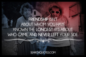 Friendship isn't about whom you have known the longest it's about who ...
