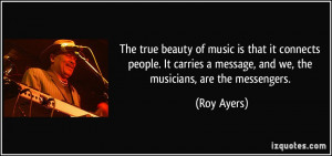 ... message, and we, the musicians, are the messengers. - Roy Ayers