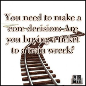 ... make a decision: are you buying a ticket or a train wreck?