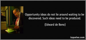 Opportunity ideas do not lie around waiting to be discovered. Such ...