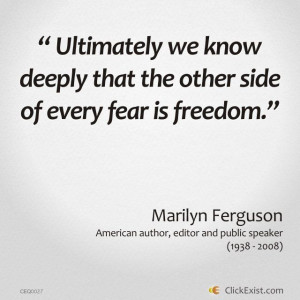 ... that the other side of every fear is freedom - Marilyn Ferguson #Quote