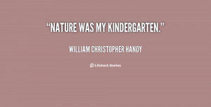 Nature was my kindergarten.