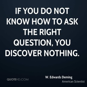... you do not know how to ask the right question, you discover nothing