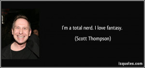 quote-i-m-a-total-nerd-i-love-fantasy-scott-thompson-184635.jpg