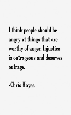 ... are worthy of anger. Injustice is outrageous and deserves outrage