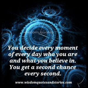 ... are and what you believe in. You get a second chance every second