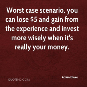 Worst case scenario, you can lose $5 and gain from the experience and ...