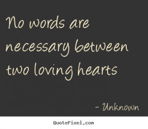 No words are necessary between two loving hearts Unknown love quotes