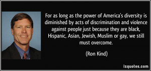 power of America's diversity is diminished by acts of discrimination ...