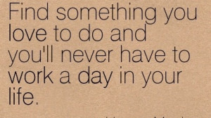 Work Quote by Harvey Mackay - Find Something you Love to Do and You ...