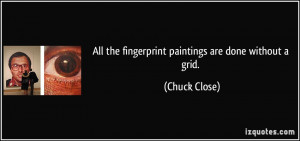 All the fingerprint paintings are done without a grid. - Chuck Close