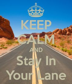 KEEP CALM AND Stay In Your Lane More
