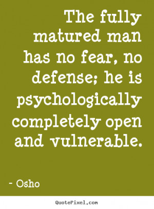 The Fully Matured Man Has No Fear No Defense He Is Psychologically ...