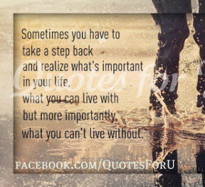Sometimes You Have To Take A step Back and realize what's important in ...