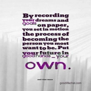 goals on paper, you set in motion the process of becoming the person ...