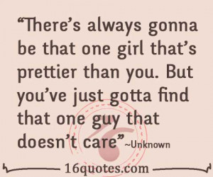 There's always gonna be that one girl that's prettier than you. But ...