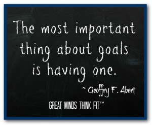 The most important thing about goals is having one.