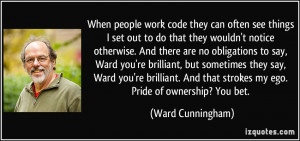 ... that strokes my ego. Pride of ownership? You bet. - Ward Cunningham