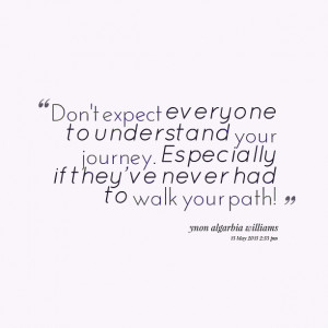 Quotes Picture: don't expect everyone to understand your journey ...