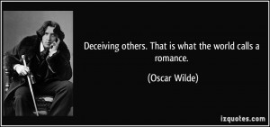 Deceiving others. That is what the world calls a romance. - Oscar ...