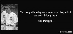 Too many kids today are playing major league ball and don't belong ...