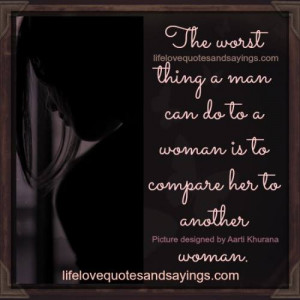 ... worst thing a man can do to a woman is to compare her to another woman