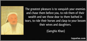 The greatest pleasure is to vanquish your enemies and chase them ...